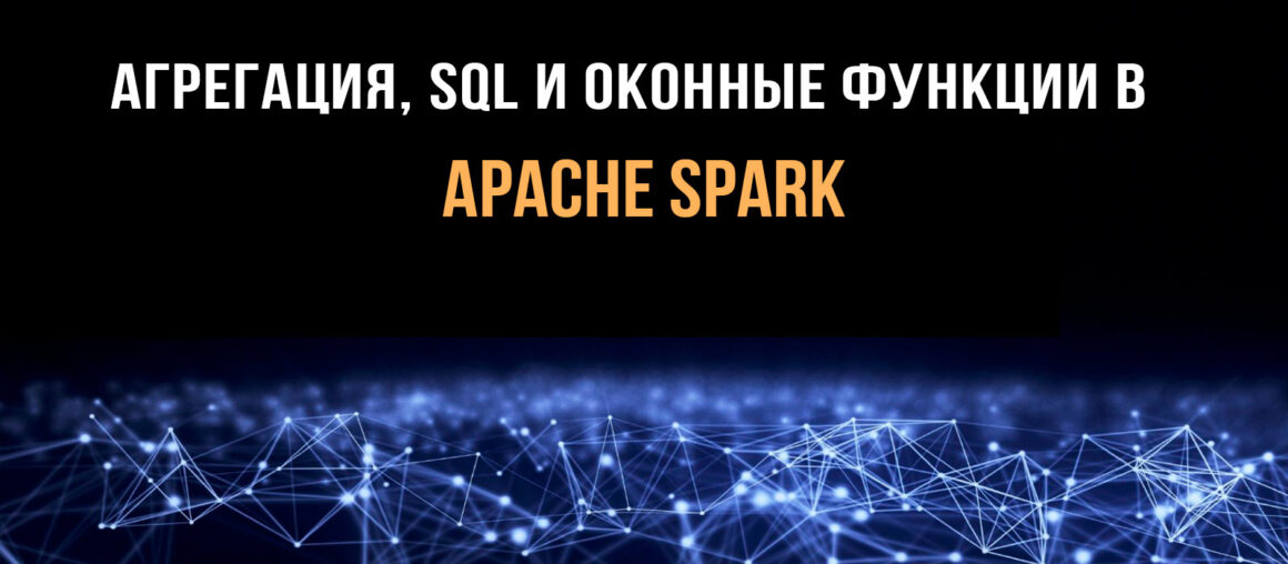 Агрегация, SQL и оконные функции в Apache Spark